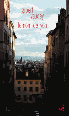 Le Nom de Lyon, de Gilbert Vaudey.