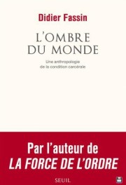 Didier Fassin, "L'ombre du monde", Le Seuil.