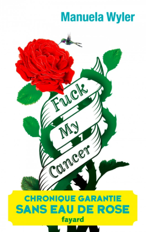 « Fuck my cancer », de Manuela Wyler, éd. Fayard, avril 2015