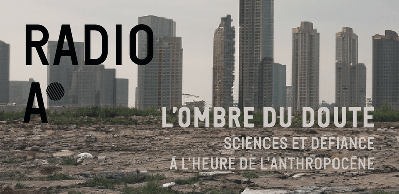 Radio anthropocène - 22-11-23 - Deux L’ombre du doute, science et défiance à l’heure de l’Anthropocène